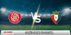 Soi kèo Girona vs Osasuna, 0h30 ngày 11/01 – La Liga tại routerlogin.mobi